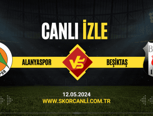 Alanyaspor – Beşiktaş Canlı İzle 12.05.2024