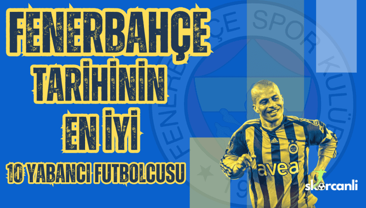 Fenerbahçe tarihinin en iyi 10 yabancı futbolcusu