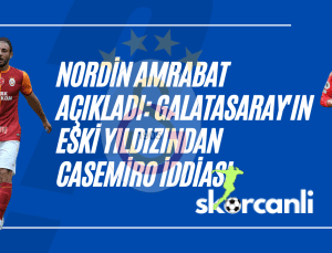 Nordin Amrabat açıkladı: Galatasaray’ın eski yıldızından Casemiro iddiası