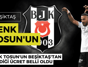 Cenk Tosun’un Beşiktaş’tan istediği ücret belli oldu