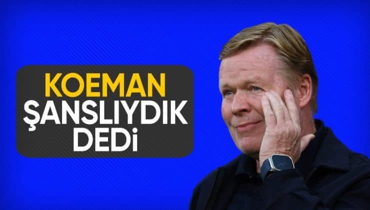 Ronald Koeman: Şanslıydık