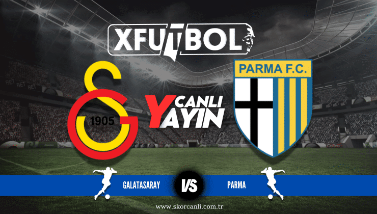 Galatasaray – Parma maçı hangi kanalda, saat kaçta?