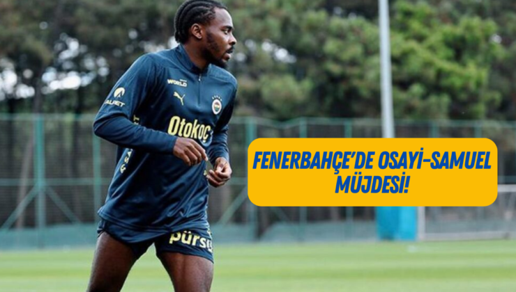 Fenerbahçe’de Osayi-Samuel müjdesi! Galatasaray derbisi öncesi…
